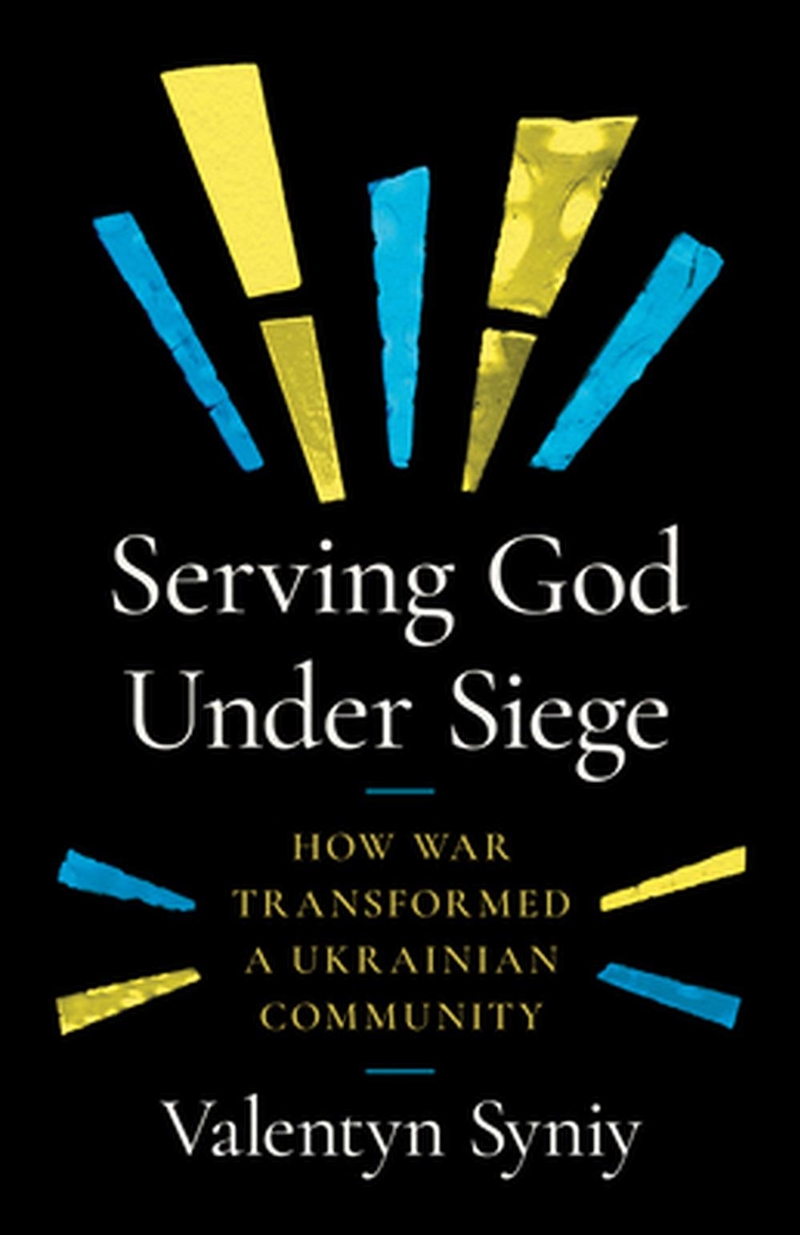 Serving God Under Siege : How War Transformed A Ukrainian Community/Product Detail/Politics & Government