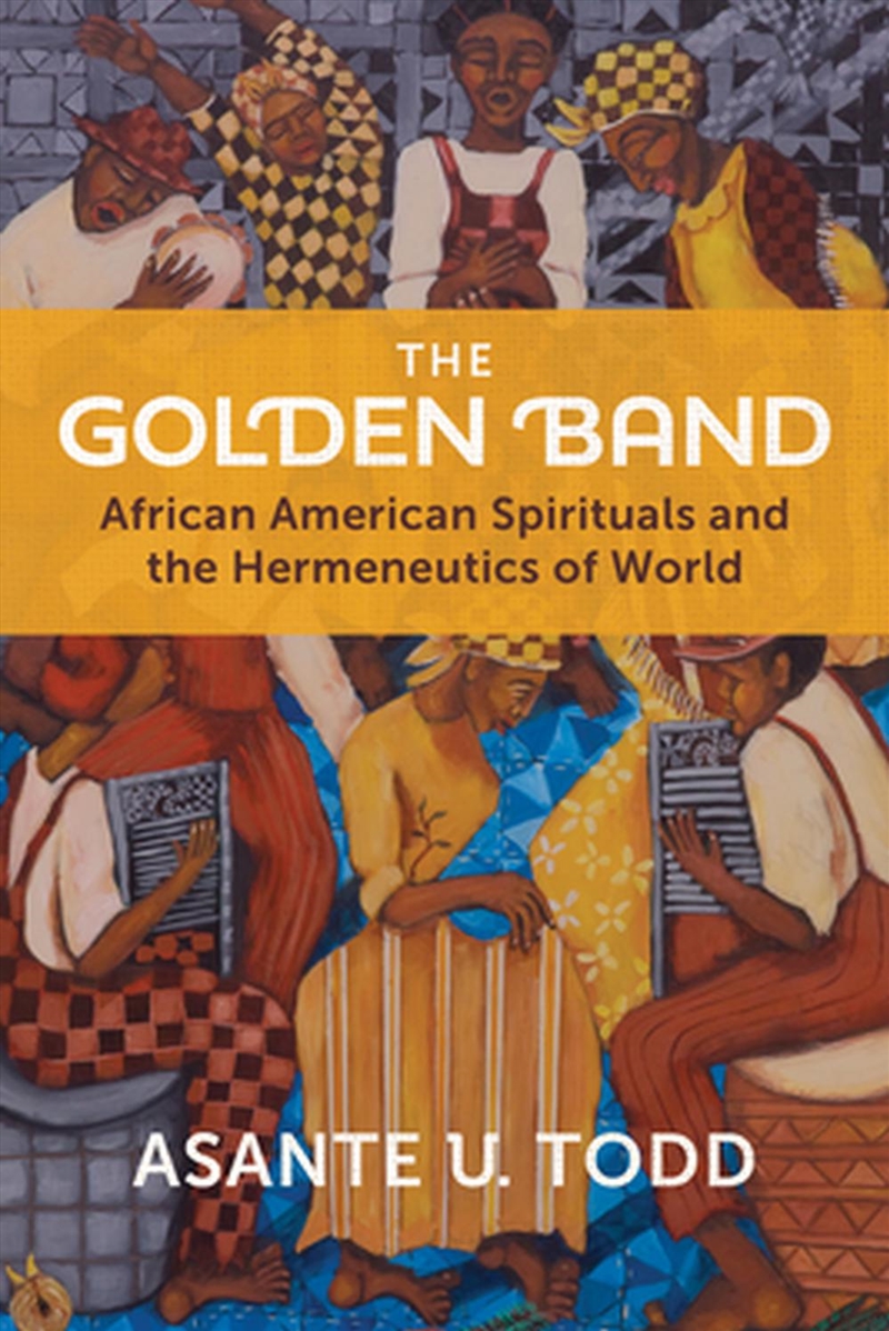 The Golden Band : African American Spirituals And The Hermeneutics Of World/Product Detail/Religion & Beliefs