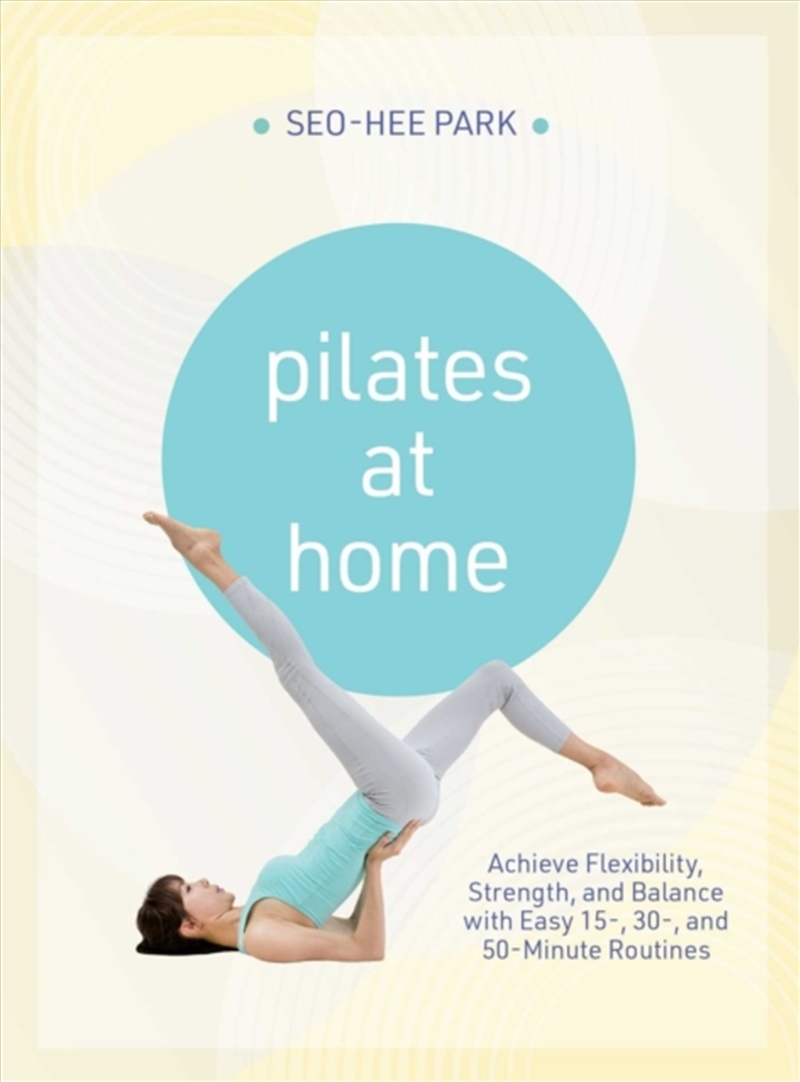 Pilates At Home : Achieve Flexibility, Strength, And Balance With Easy 15-, 30- And 50-Minute Routin/Product Detail/Fitness, Diet & Weightloss