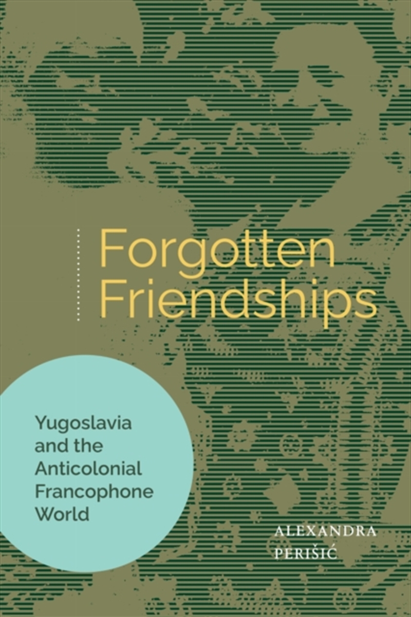 Forgotten Friendships : Yugoslavia And The Anticolonial Francophone World/Product Detail/Literature & Poetry