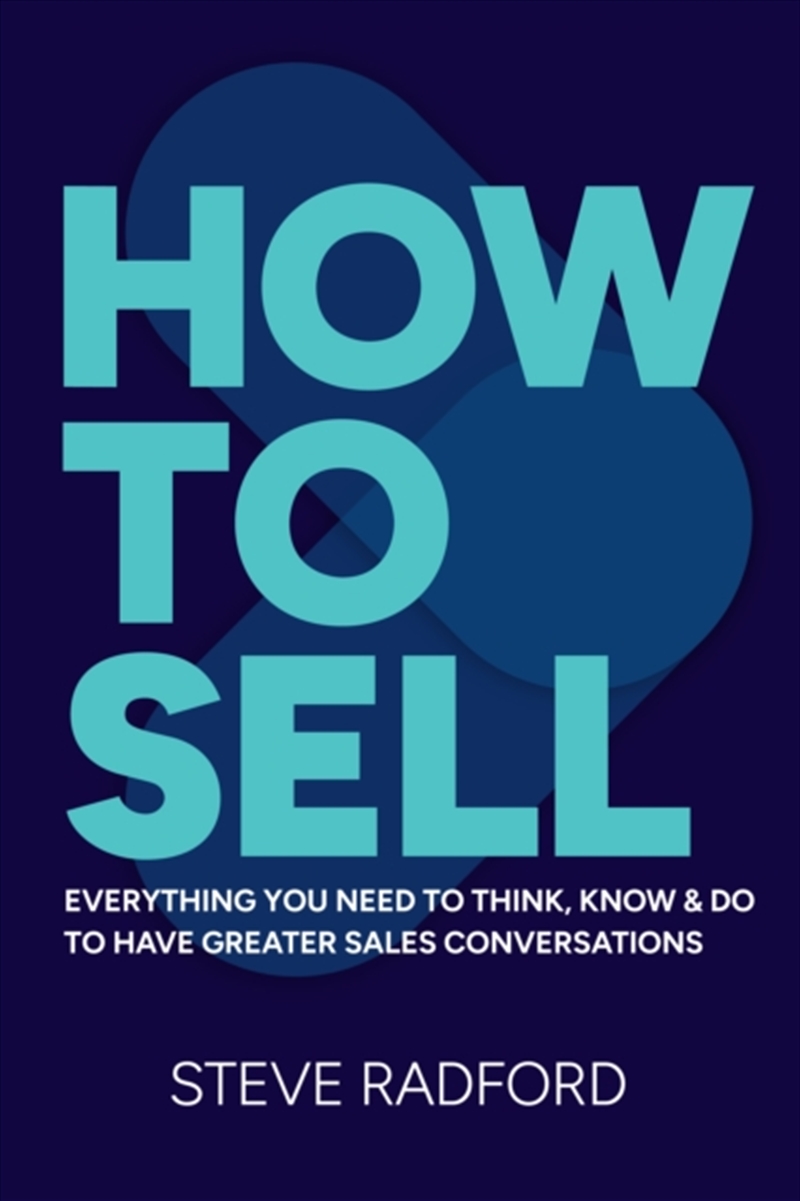 How To Sell : Everything You Need To Think, Know And Do To Have Greater Sales Conversations/Product Detail/Business Leadership & Management