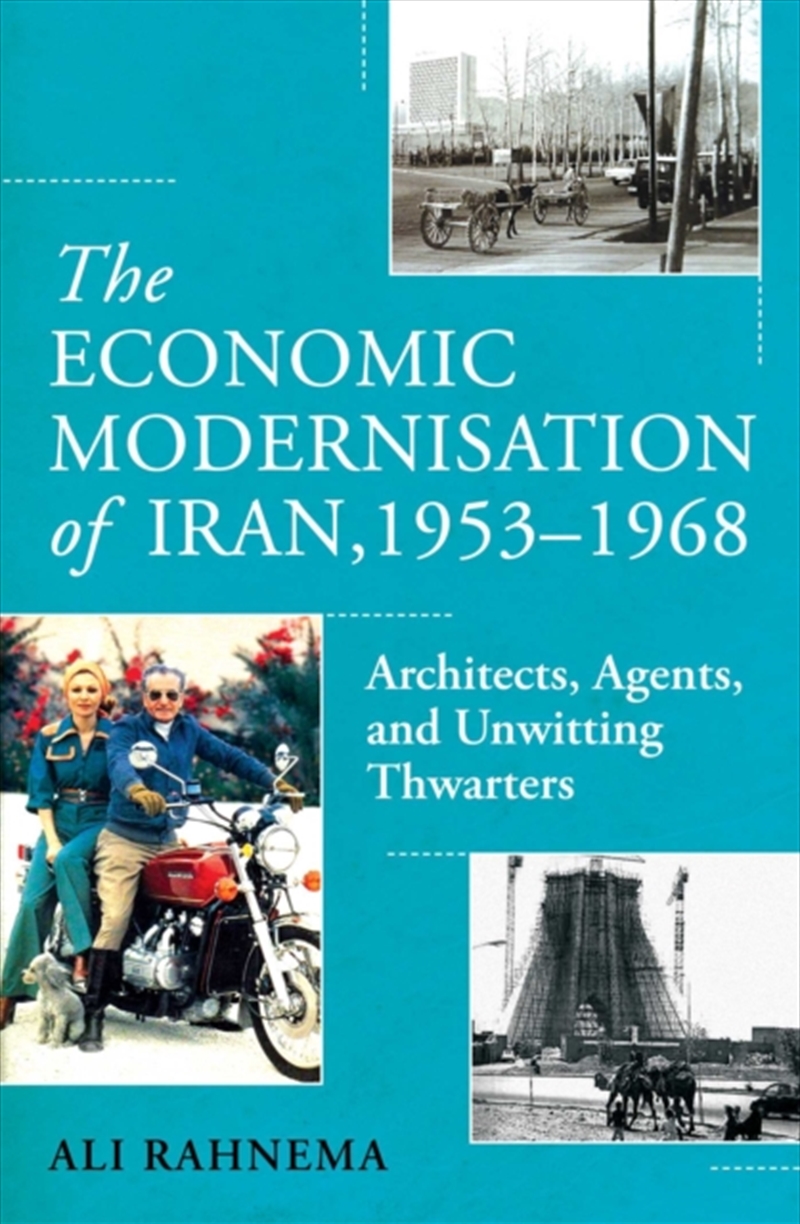The Economic Modernisation Of Iran, 1953–1968 : Architects, Agents, And Unwitting Thwarters/Product Detail/Politics & Government