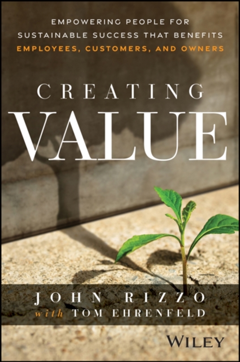 Creating Value : Empowering People For Sustainable Success That Benefits Employees, Customers, And O/Product Detail/Business Leadership & Management