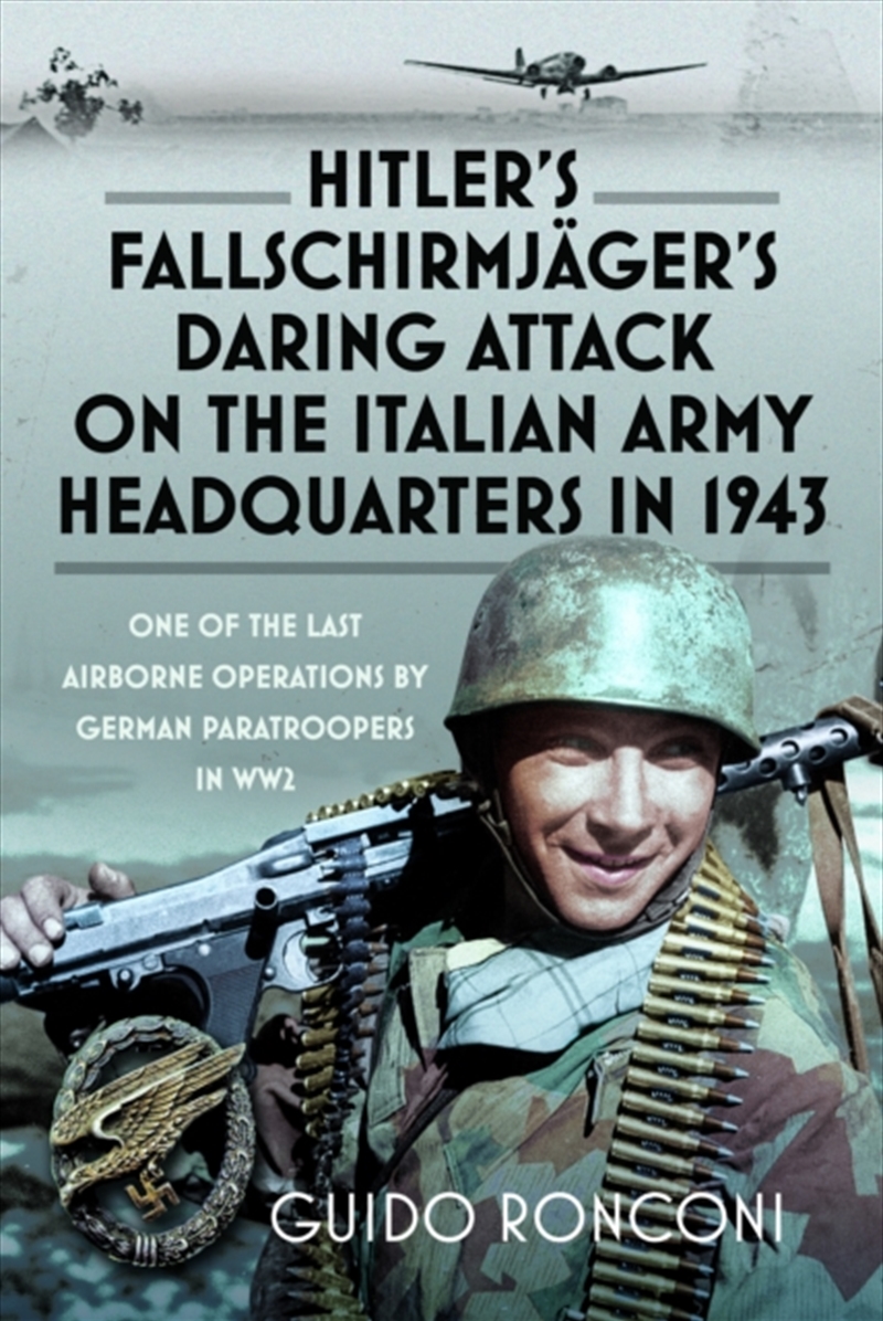 Hitler’S Fallschirmjager’S Daring Attack On The Italian Army Headquarters In 1943 : One Of The Last/Product Detail/History
