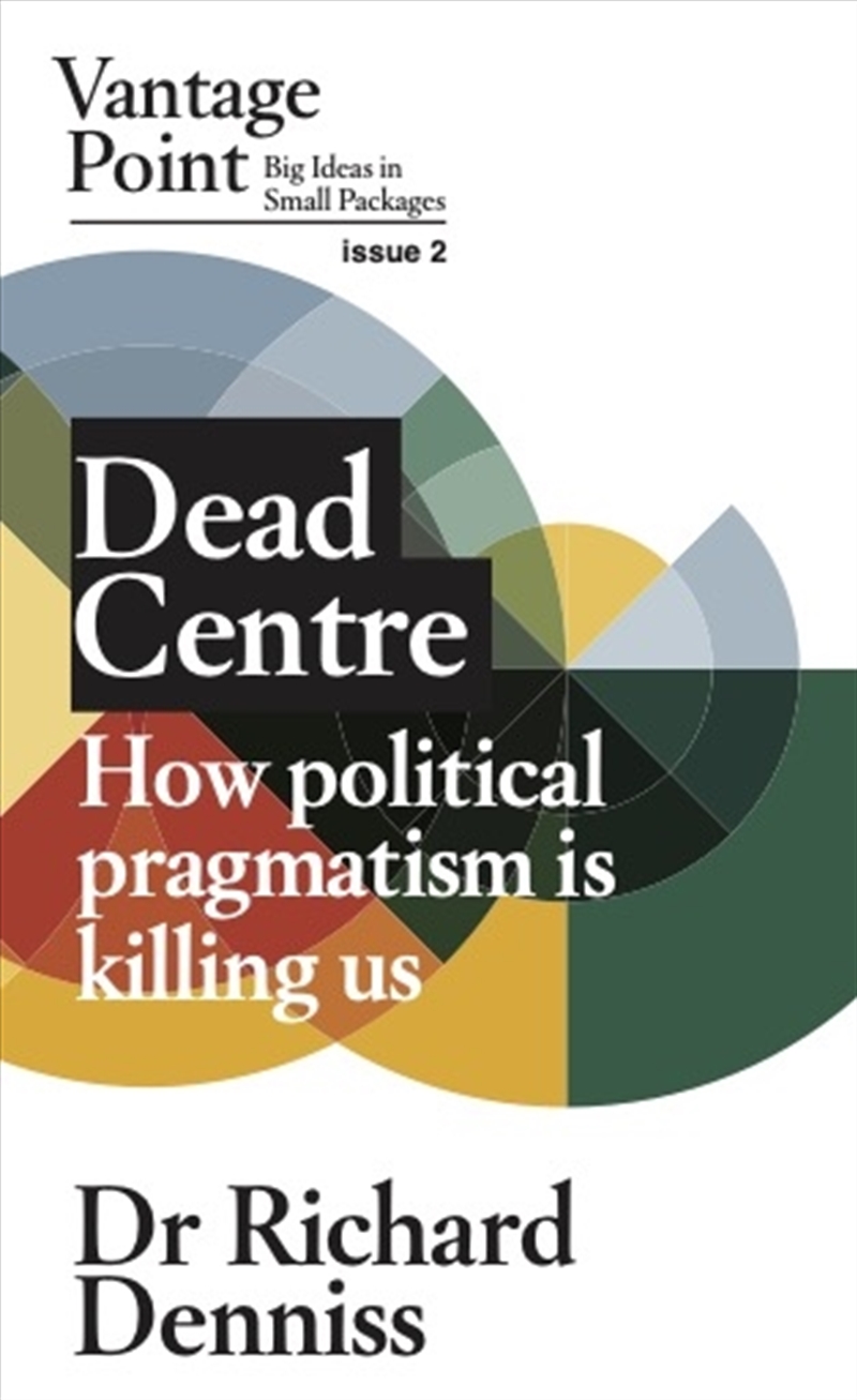 Dead Centre: How political pragmatism is killing us/Product Detail/Politics & Government