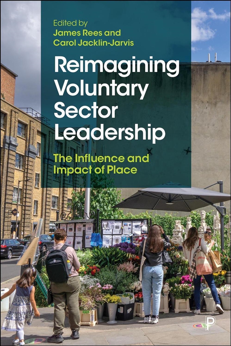 Reimagining Voluntary Sector Leadership : The Influence And Impact Of Place/Product Detail/Politics & Government
