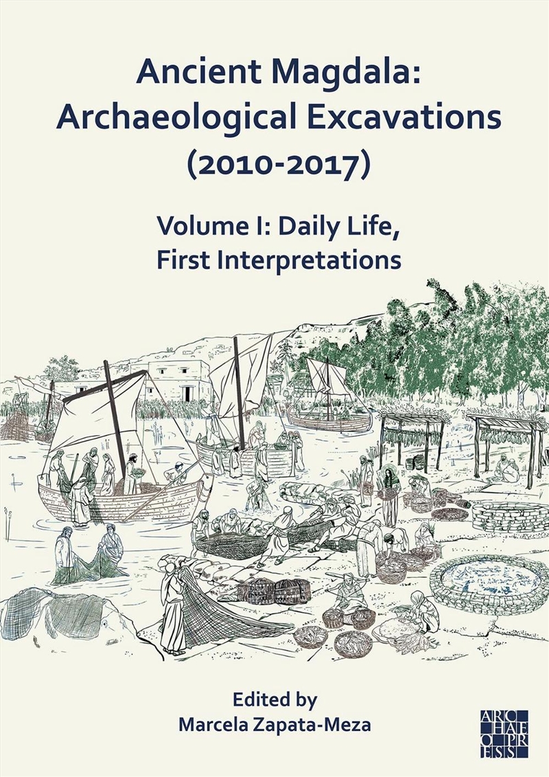 Ancient Magdala: Archaeological Excavations (2010-2017) : Volume I: Daily Life, First Interpretation/Product Detail/History