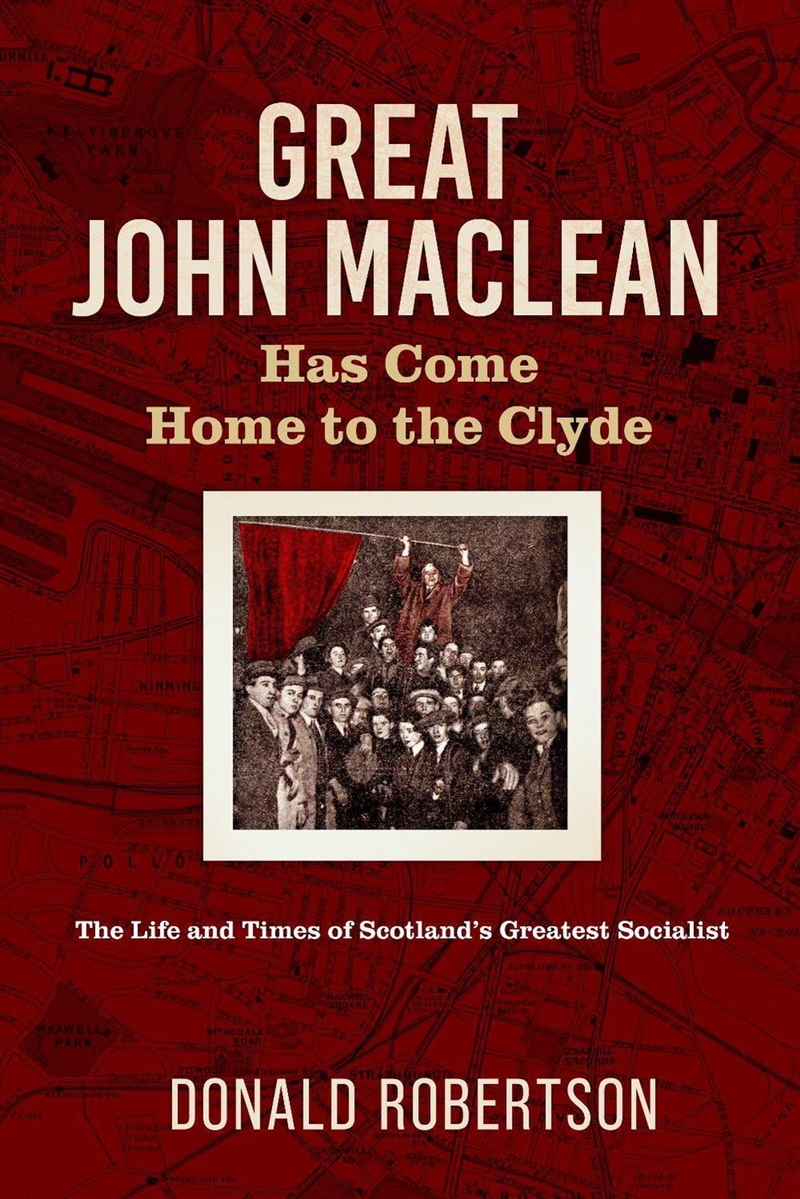 Great John Maclean Has Come Home To The Clyde : The Life And Times Of Scotland’S Greatest Socialist/Product Detail/History