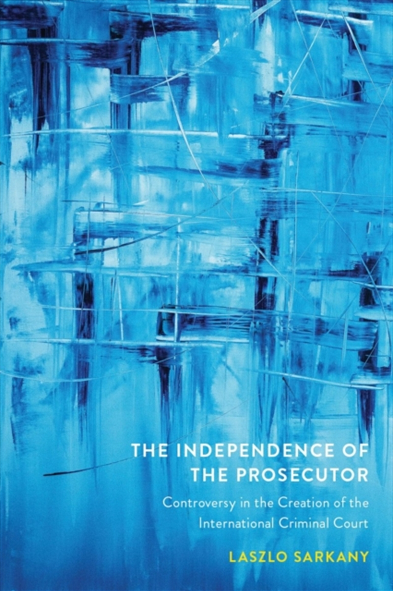The Independence Of The Prosecutor : Controversy In The Creation Of The International Criminal Court/Product Detail/Law