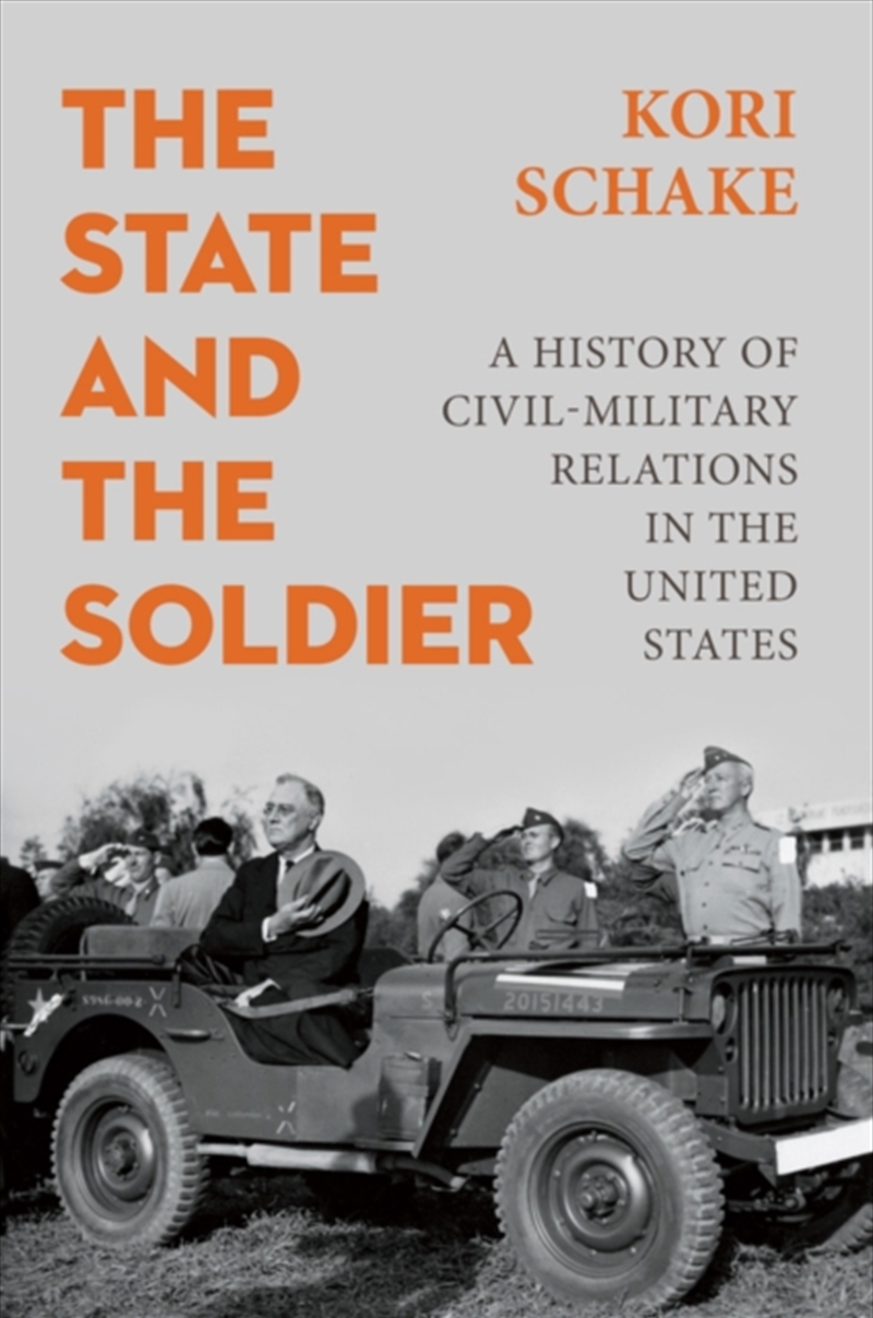 The State And The Soldier : A History Of Civil-Military Relations In The United States/Product Detail/History