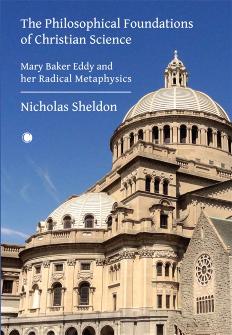 The Philosophical Foundations Of Christian Science : Mary Baker Eddy And Her Radical Metaphysics/Product Detail/Reading