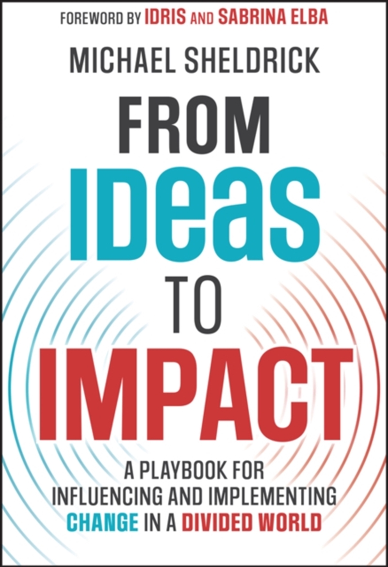 From Ideas To Impact : A Playbook For Influencing And Implementing Change In A Divided World/Product Detail/Business Leadership & Management