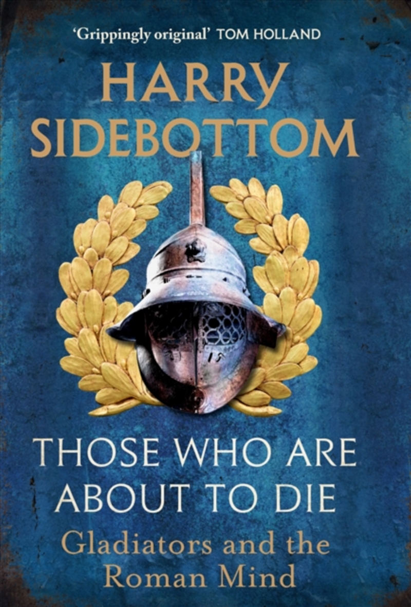 Those Who Are About To Die : Gladiators And The Roman Mind/Product Detail/History
