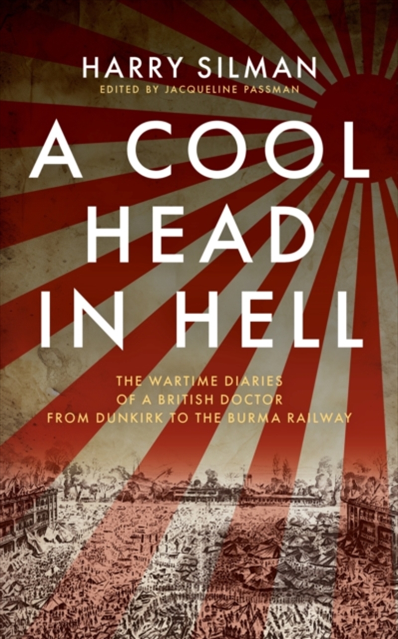 A Cool Head In Hell : The Wartime Diaries Of A British Doctor From Dunkirk To The Burma Railway/Product Detail/History