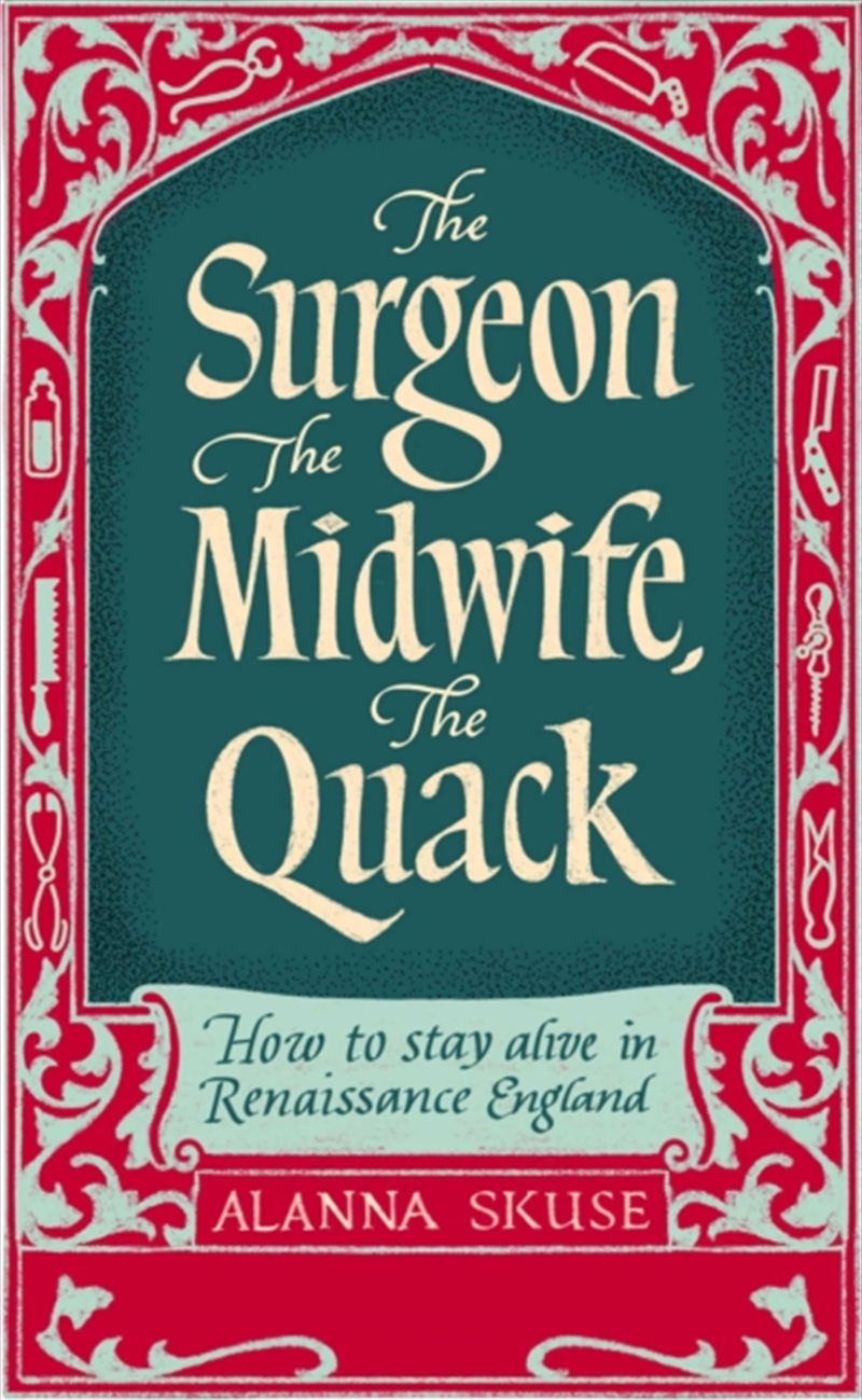 The Surgeon, The Midwife, The Quack : How To Stay Alive In Renaissance England/Product Detail/History