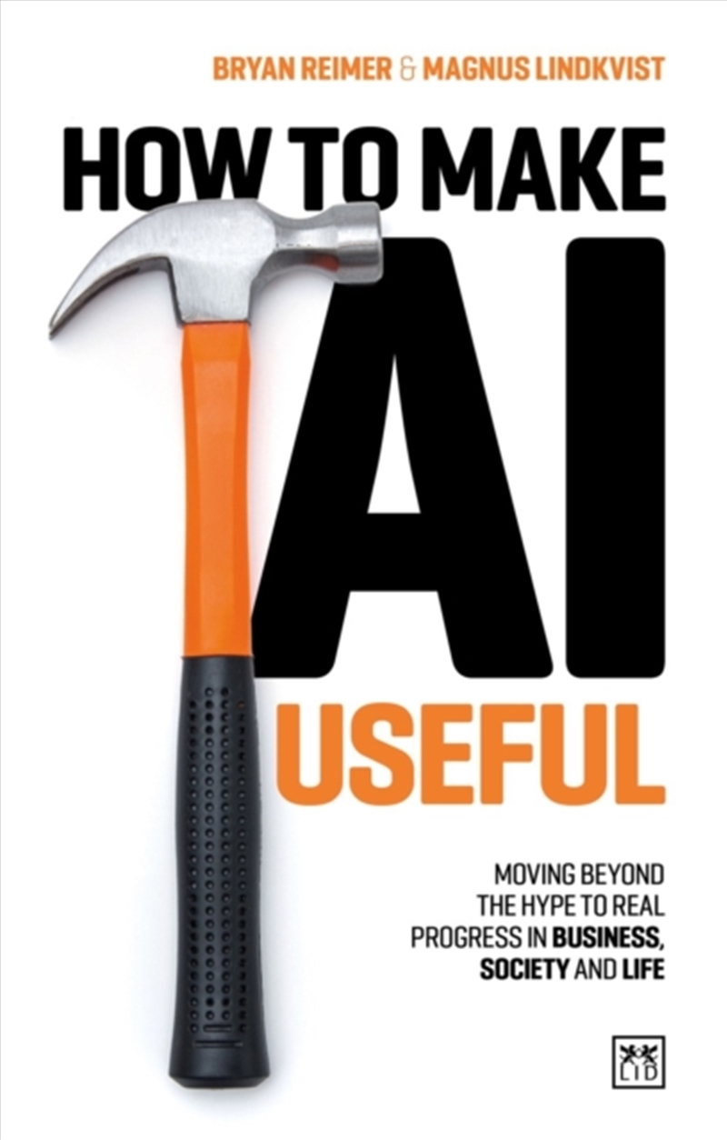 How To Make Ai Useful : Moving Beyond The Hype ?To Real Progress In Business, Society And Life/Product Detail/Business Leadership & Management