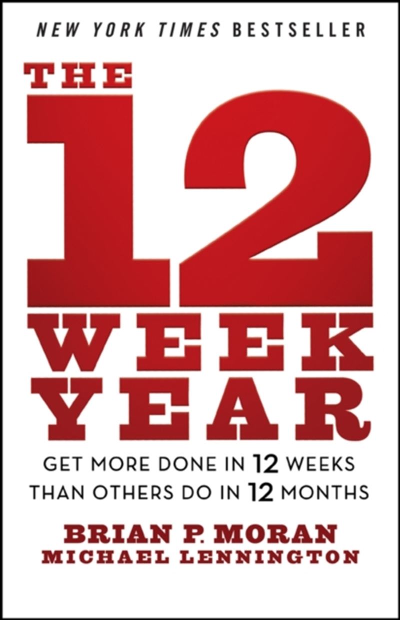 The 12 Week Year : Get More Done In 12 Weeks Than Others Do In 12 Months/Product Detail/Business Leadership & Management
