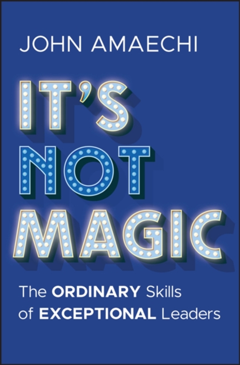 It's Not Magic : The Ordinary Skills Of Exceptional Leaders/Product Detail/Business Leadership & Management