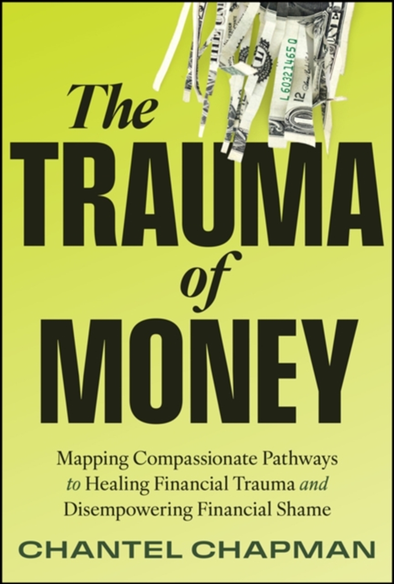 The Trauma Of Money : Mapping Compassionate Pathways To Healing Financial Trauma And Disempowering S/Product Detail/Business Leadership & Management