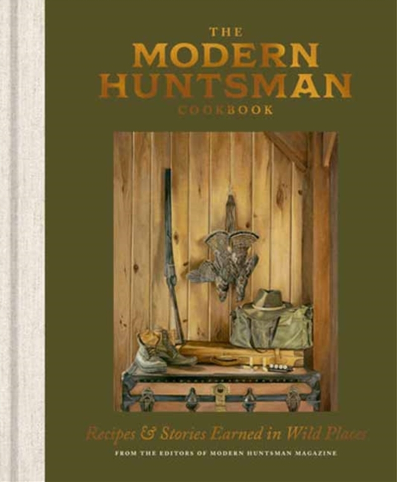 The Modern Huntsman Cookbook : Recipes And Stories Earned In Wild Places/Product Detail/Recipes, Food & Drink