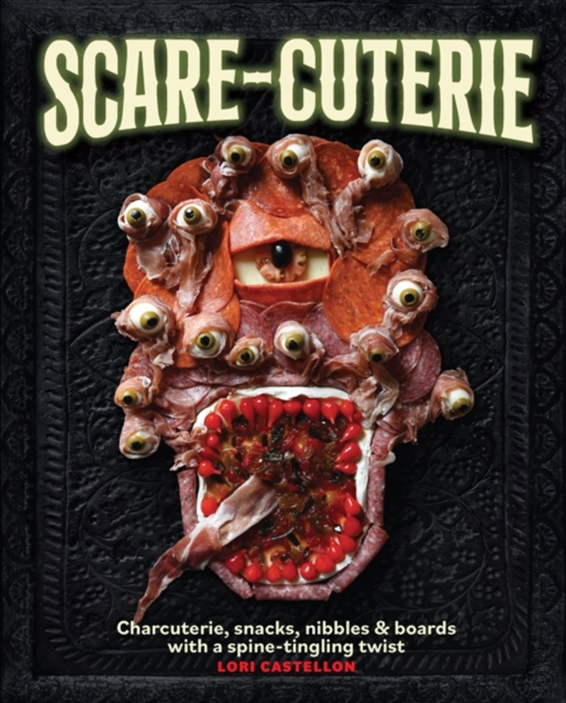 Scare-Cuterie : Charcuterie, Snacks, Nibbles & Boards With A Spine-Tingling Twist/Product Detail/Recipes, Food & Drink
