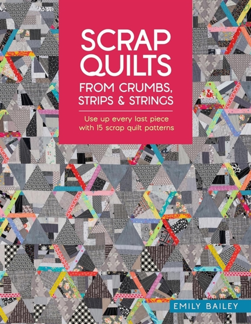 Scrap Quilts From Crumbs, Strips And Strings : Use Up Every Last Piece With 15 Scrap Quilt Patterns/Product Detail/Crafts & Handiwork