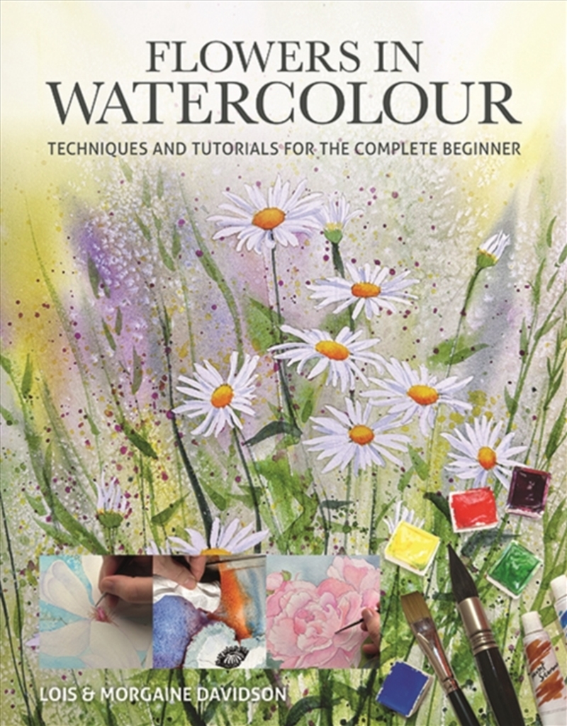 Flowers In Watercolour : Techniques And Tutorials For The Complete Beginner/Product Detail/Crafts & Handiwork