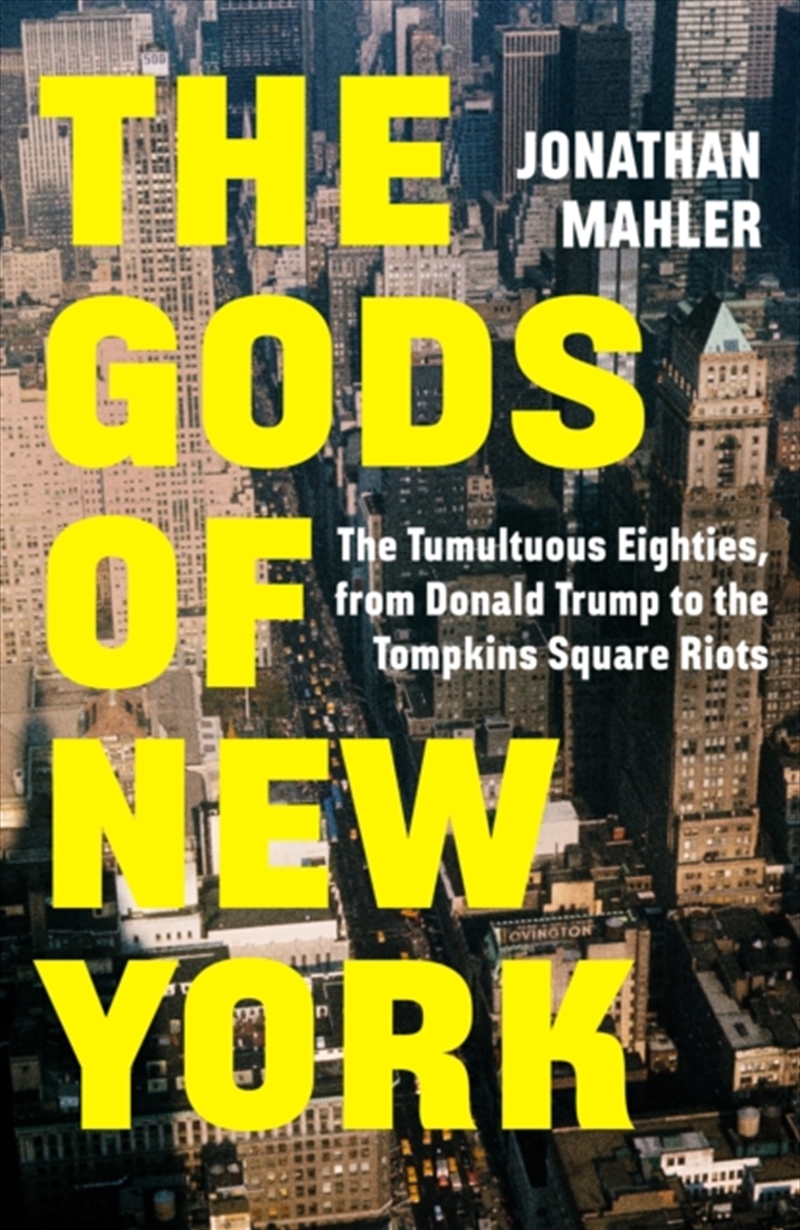 The Gods Of New York : The Tumultuous Eighties, From Donald Trump To The Tompkins Square Riots/Product Detail/History