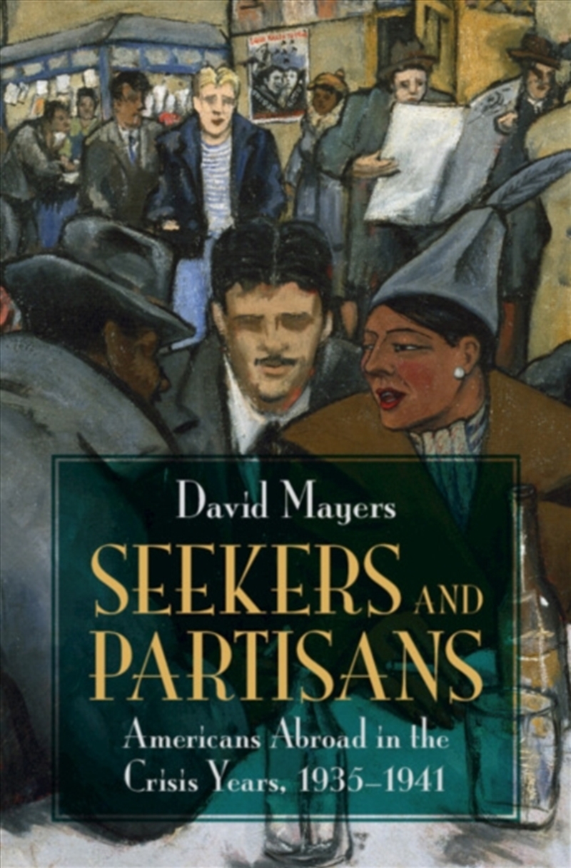 Seekers And Partisans : Americans Abroad In The Crisis Years, 1935–1941/Product Detail/History