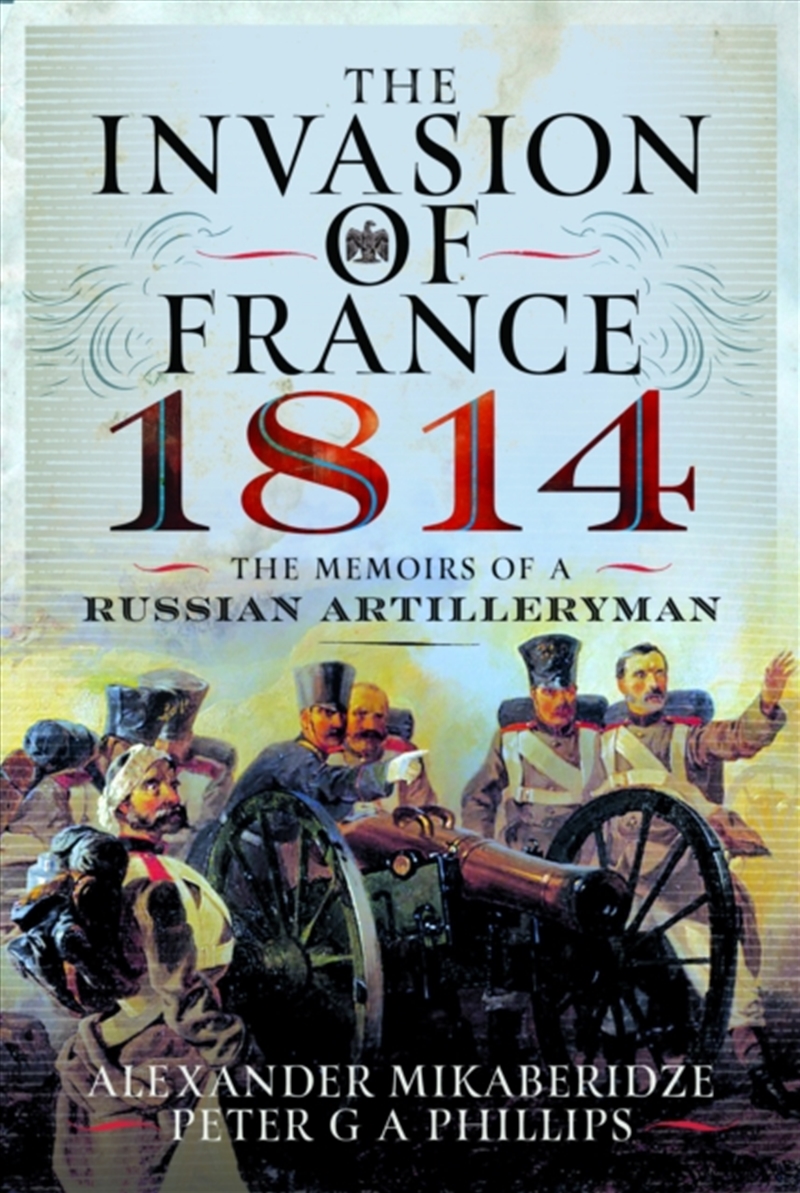 The Invasion Of France, 1814 : The Memoirs Of A Russian Artilleryman/Product Detail/History