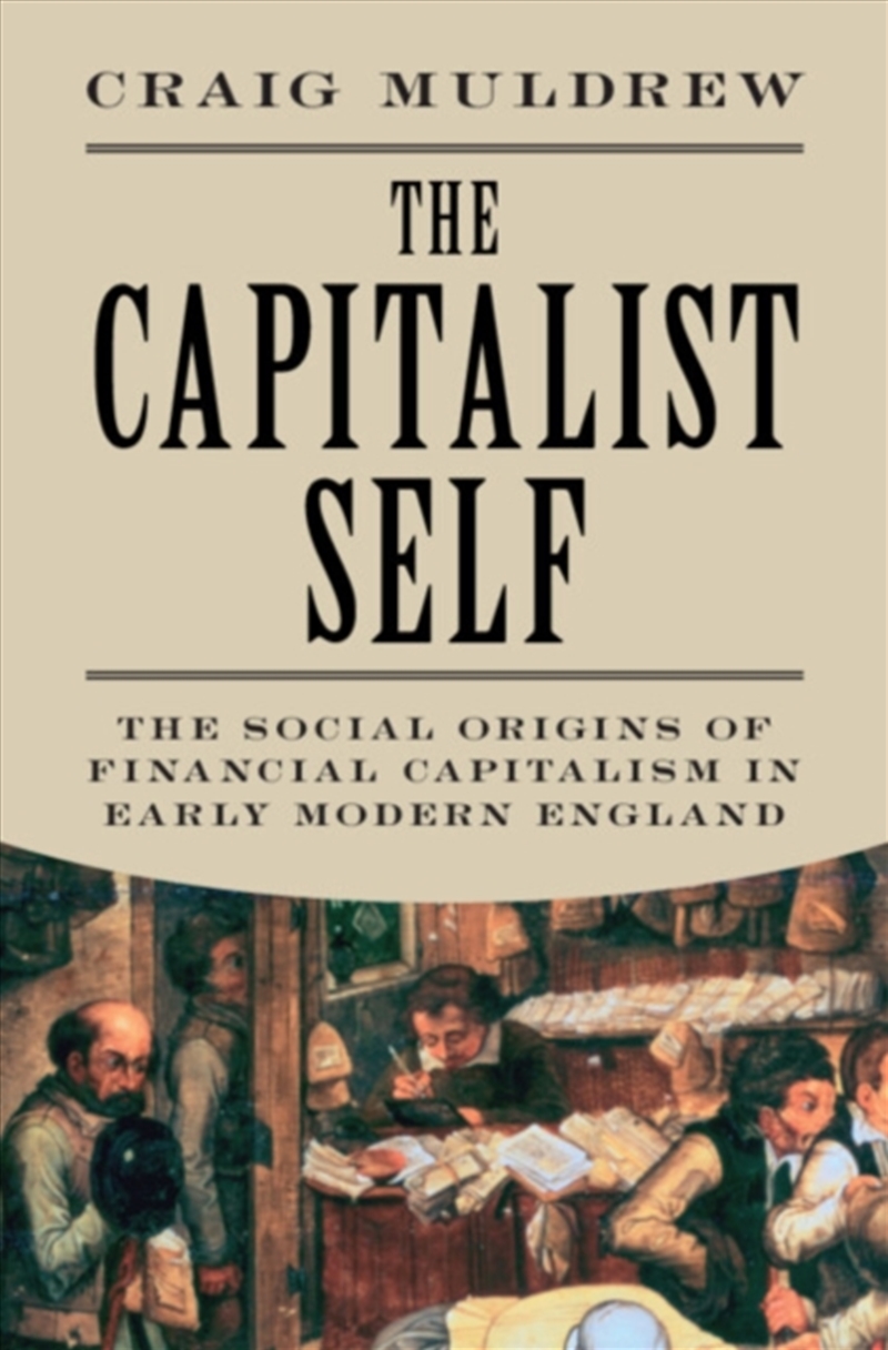 The Capitalist Self : The Social Origins Of Financial Capitalism In Early Modern England/Product Detail/History