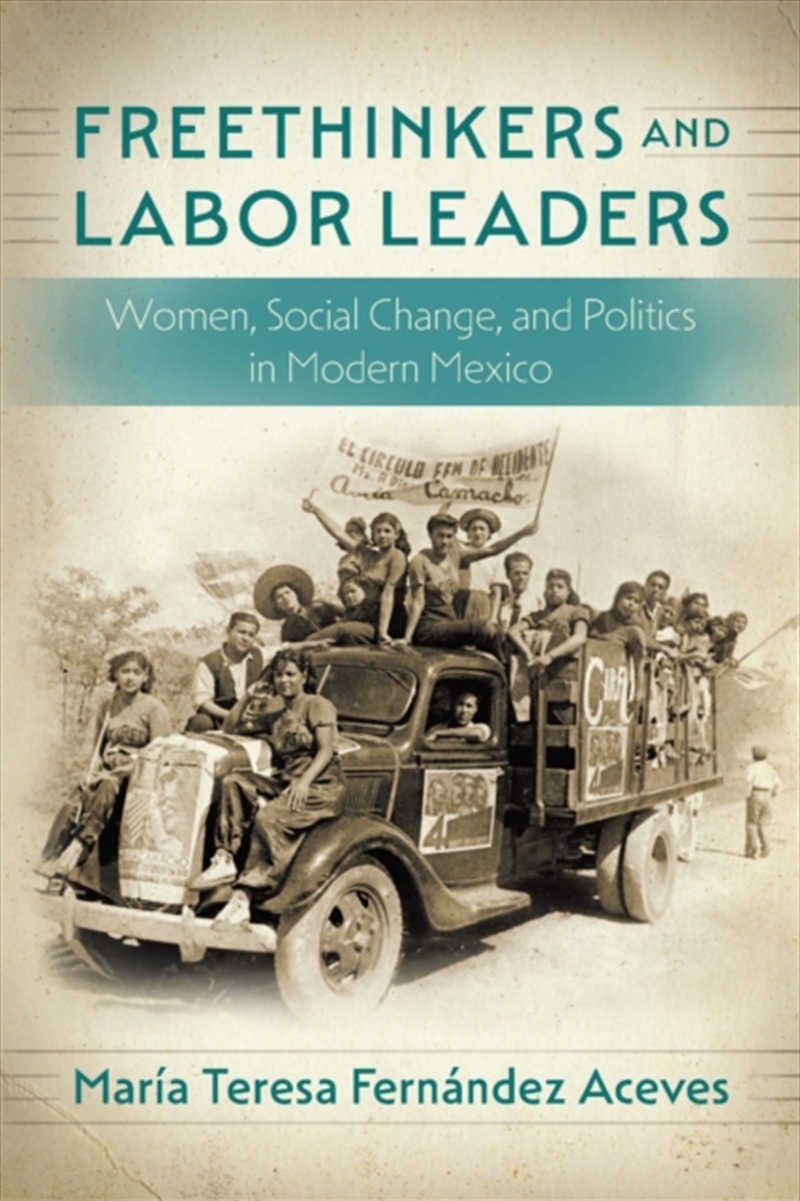 Freethinkers And Labor Leaders : Women, Social Change, And Politics In Modern Mexico/Product Detail/History