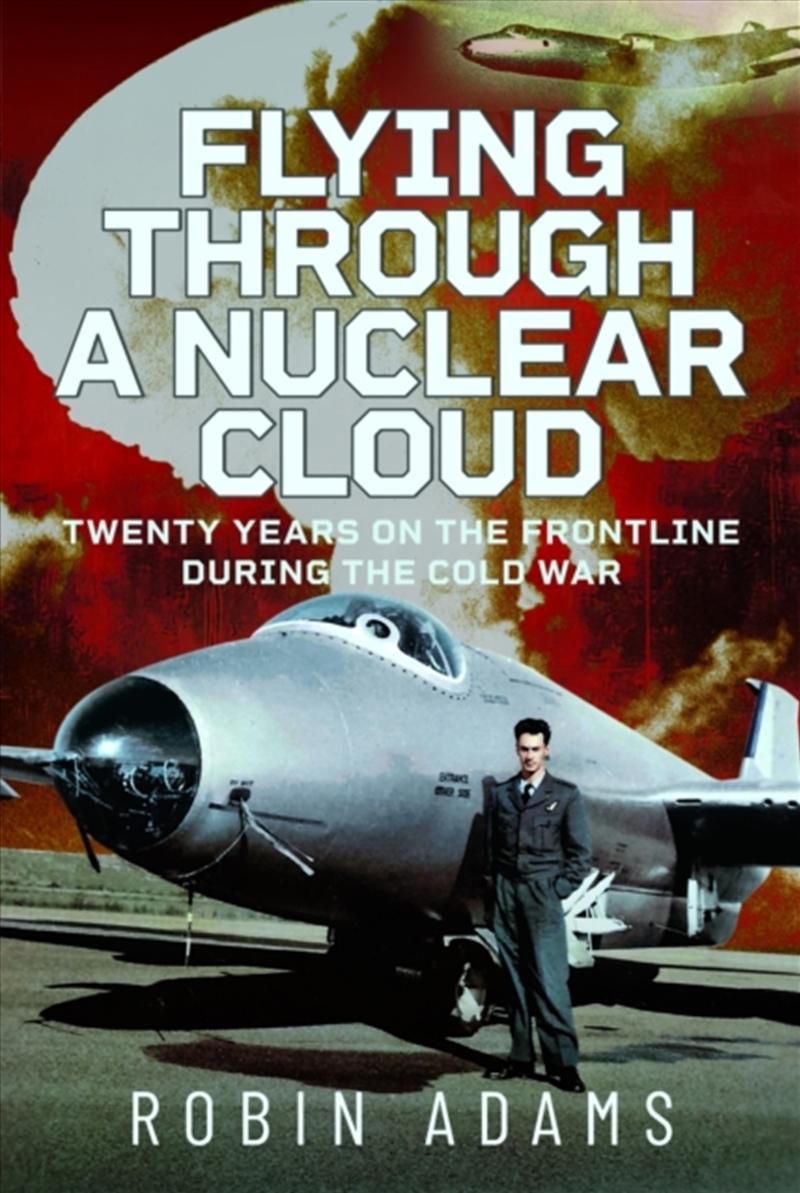 Flying Through A Nuclear Cloud : Twenty Years On The Frontline During The Cold War/Product Detail/History