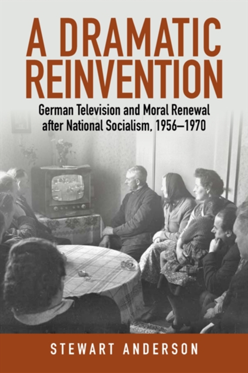 A Dramatic Reinvention : German Television And Moral Renewal After National Socialism, 1956–1970/Product Detail/History