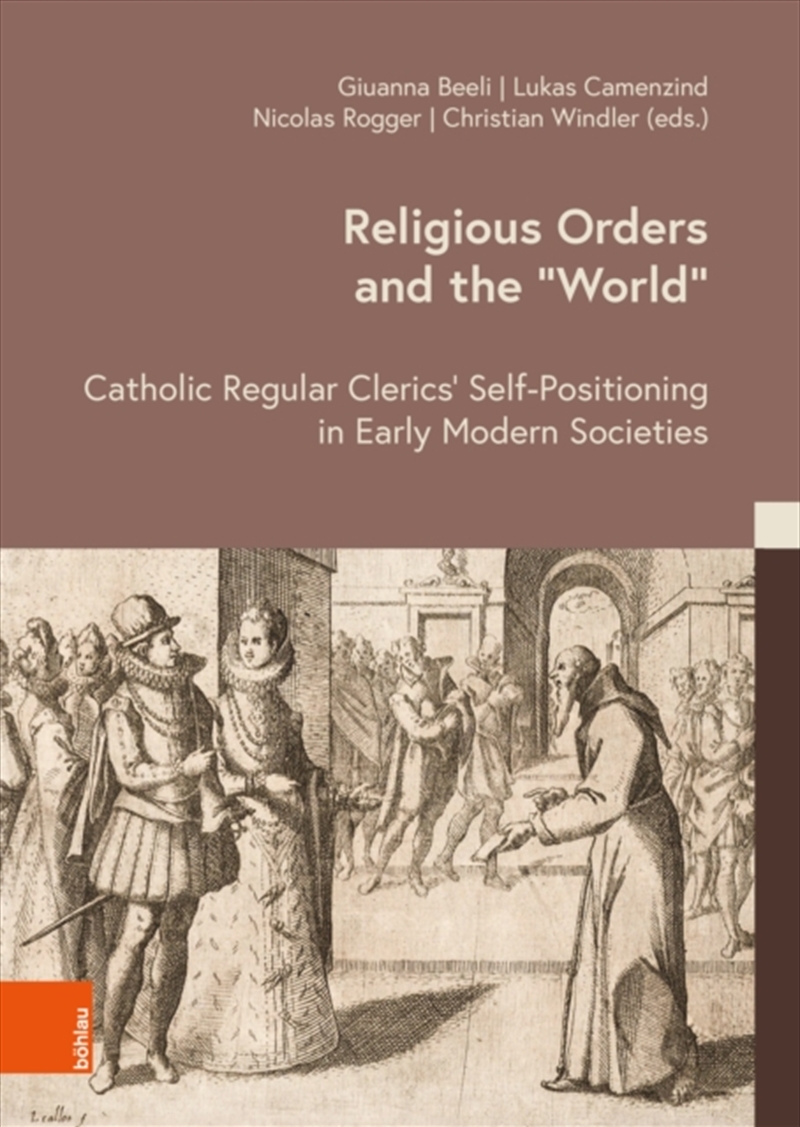 Religious Orders And The ‘World’ : Catholic Regular Clerics’ Self-Positioning In Early Modern Societ/Product Detail/History