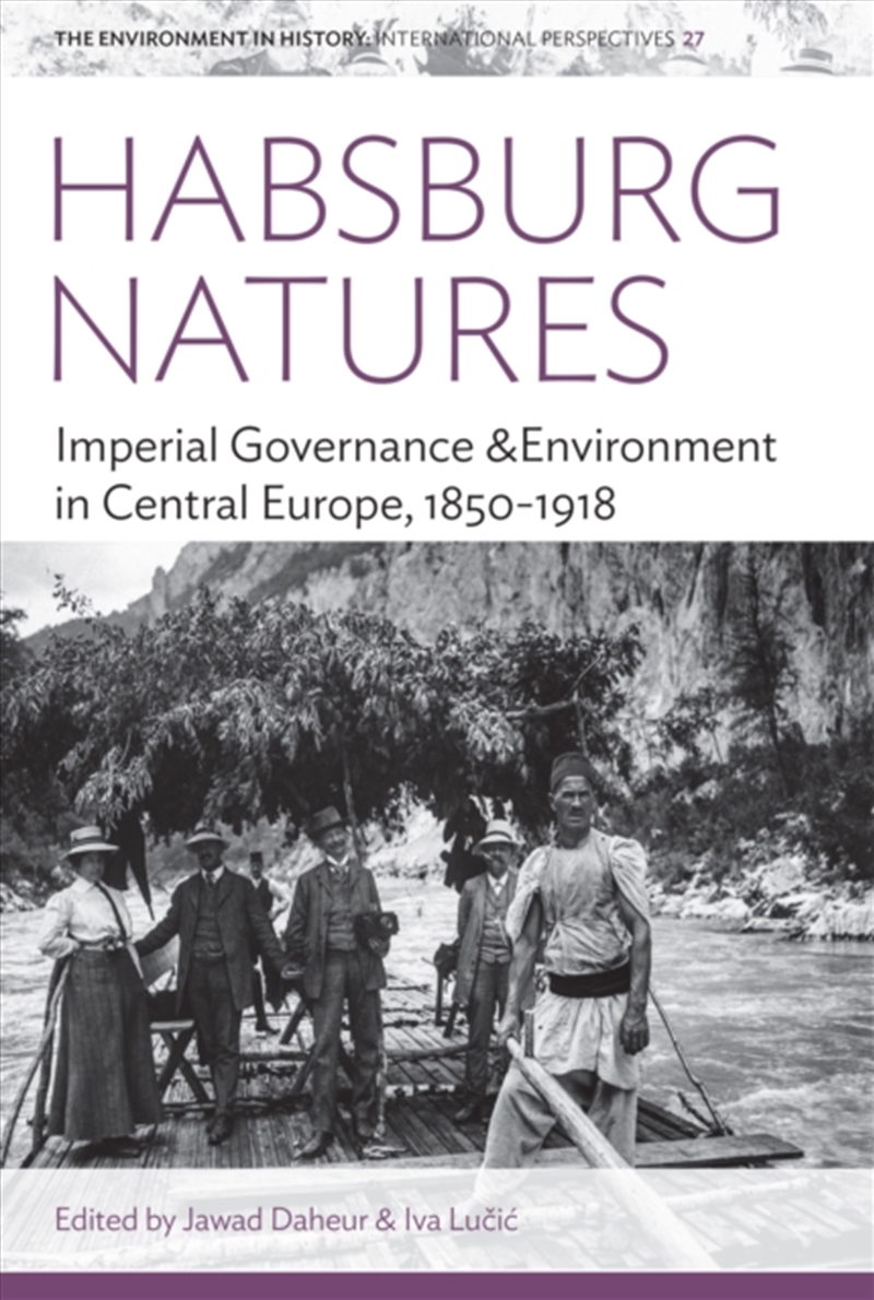Habsburg Natures : Imperial Governance And Environment In Central Europe, 1850-1918/Product Detail/History
