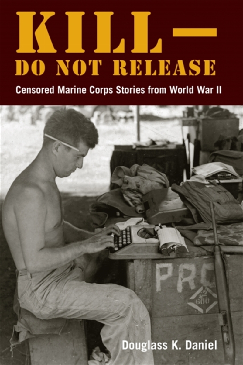 Kill–Do Not Release : Censored Marine Corps Stories From World War Ii/Product Detail/History