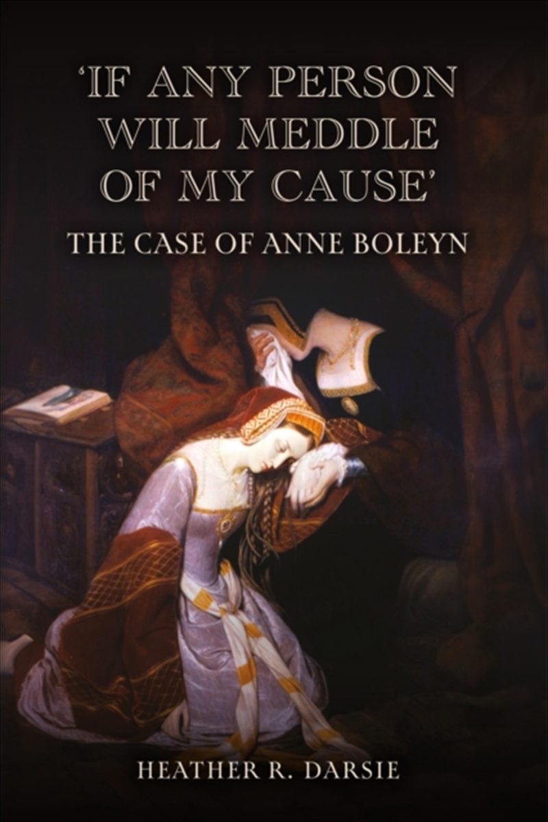 'If Any Person Will Meddle Of My Cause' : The Judicial Murder Of Anne Boleyn/Product Detail/History
