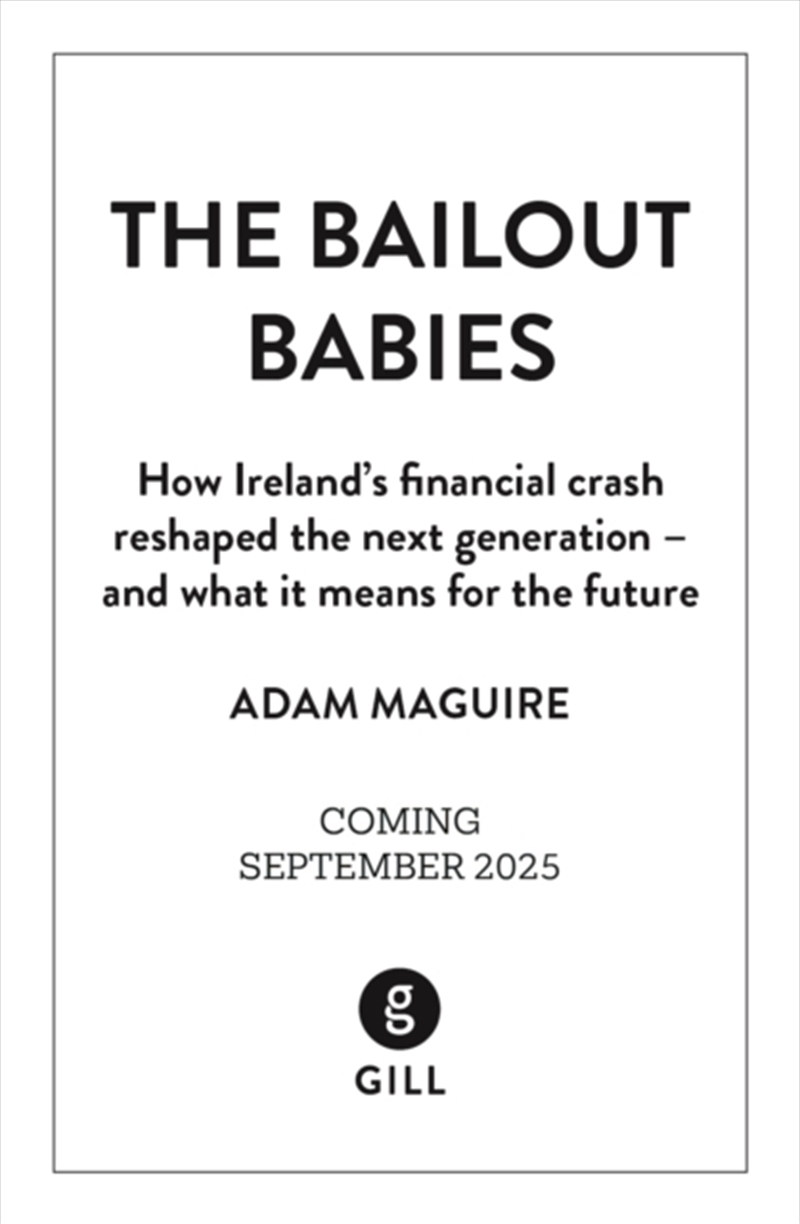 The Bailout Babies : How Ireland's Financial Crash Reshaped The Next Generation – And What It Means/Product Detail/Politics & Government