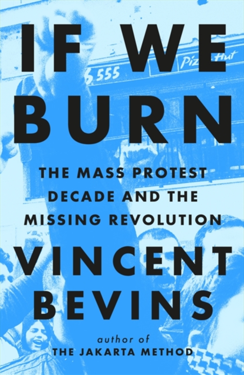 If We Burn: The Mass Protest Decade And The Missing Revolution : 'As Good As Journalism Gets'/Product Detail/Politics & Government