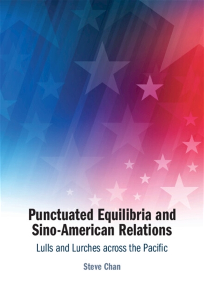 Punctuated Equilibria And Sino-American Relations : Lulls And Lurches Across The Pacific/Product Detail/Politics & Government