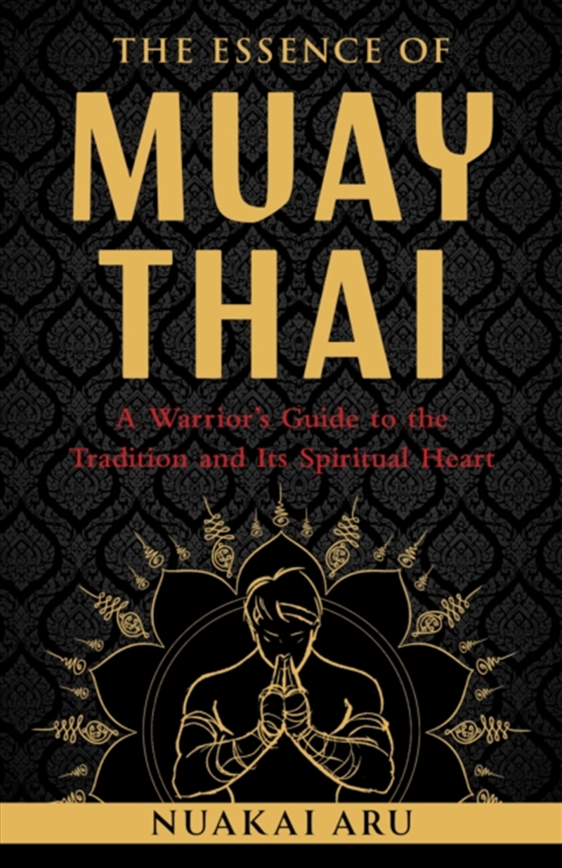 The Essence Of Muay Thai : A Warrior's Guide To The Tradition And Its Spiritual Heart/Product Detail/Religion & Beliefs