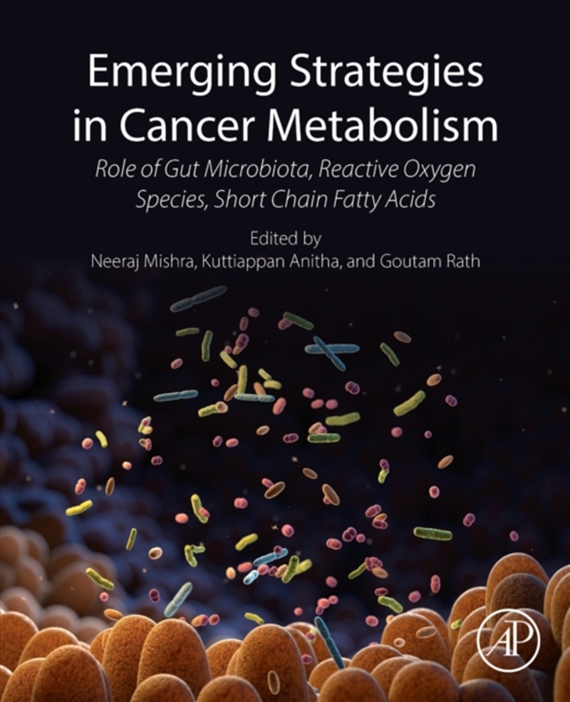 Emerging Strategies In Cancer Metabolism : Role Of Gut Microbiota, Reactive Oxygen Species, And Shor/Product Detail/Science