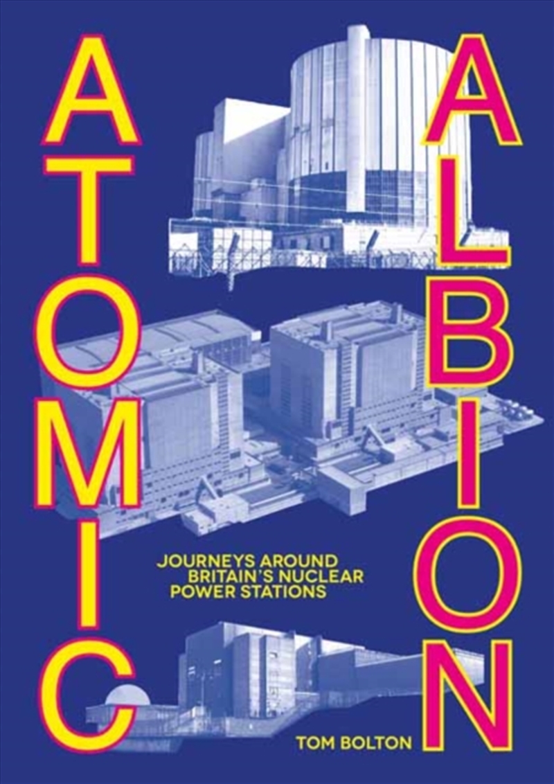 Atomic Albion : Journeys Around Britain’S Nuclear Power Stations/Product Detail/Science