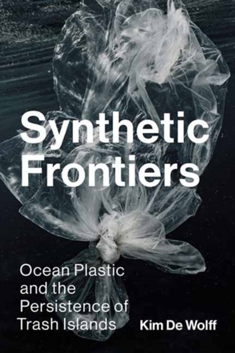 Synthetic Frontiers : Ocean Plastic And The Persistence Of Trash Islands/Product Detail/Science