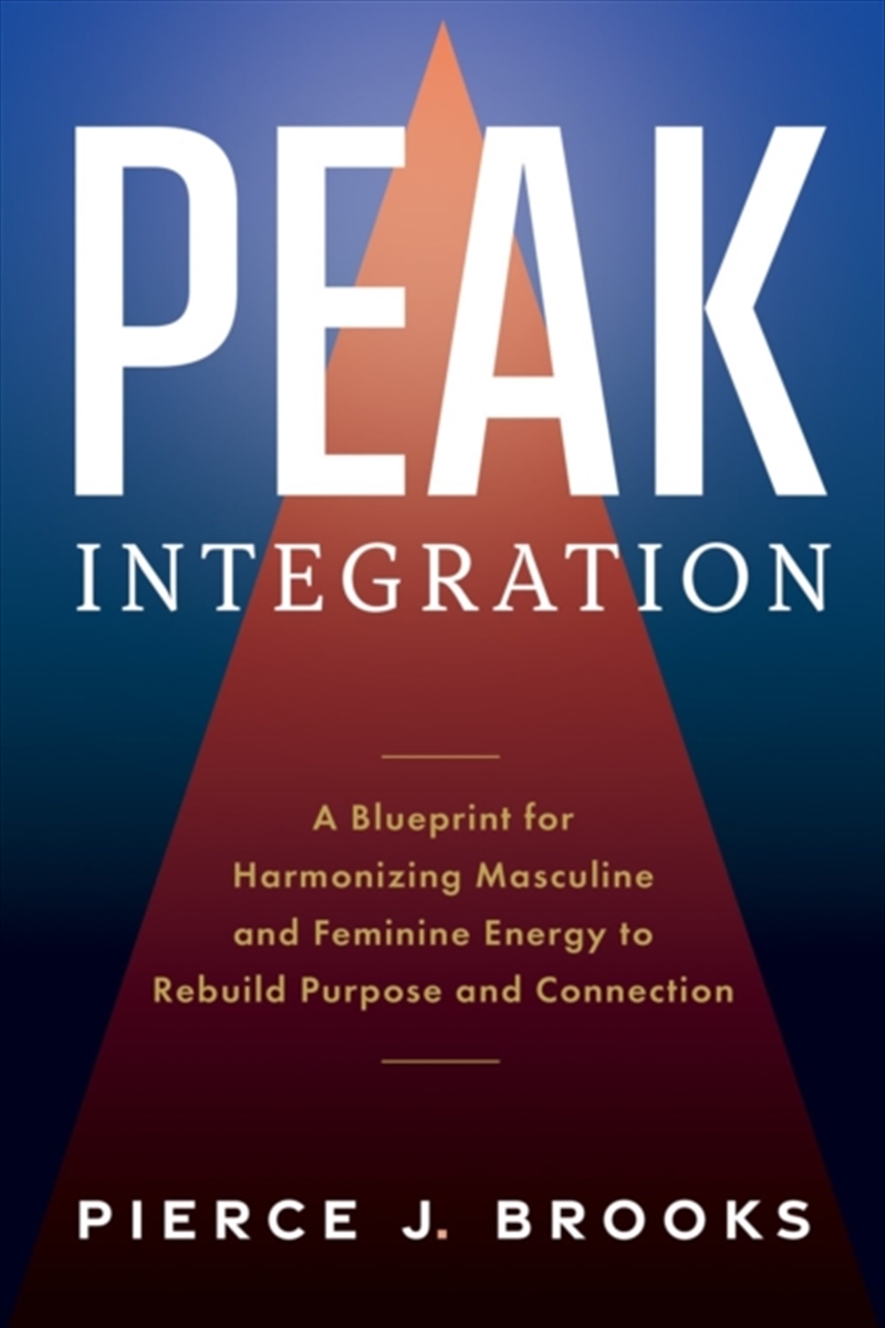 Peak Integration : A Blueprint For Harmonizing Masculine And Feminine Energy To Rebuild Purpose And/Product Detail/Self Help & Personal Development