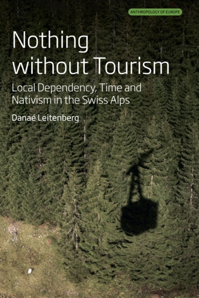 Nothing Without Tourism : Local Dependency, Time And Nativism In The Swiss Alps/Product Detail/Society & Culture