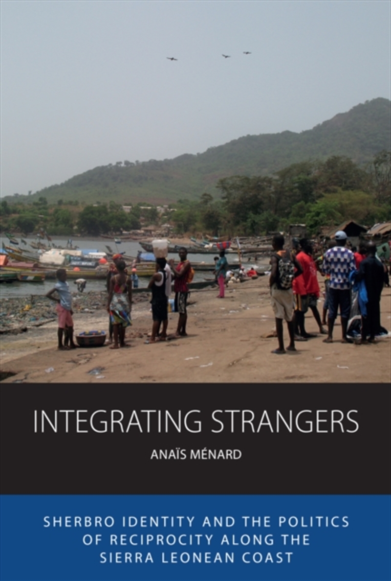 Integrating Strangers : Sherbro Identity And The Politics Of Reciprocity Along The Sierra Leonean Co/Product Detail/Society & Culture