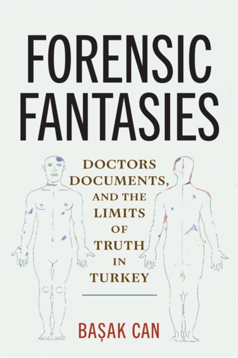 Forensic Fantasies : Doctors, Documents, And The Limits Of Truth In Turkey/Product Detail/Society & Culture