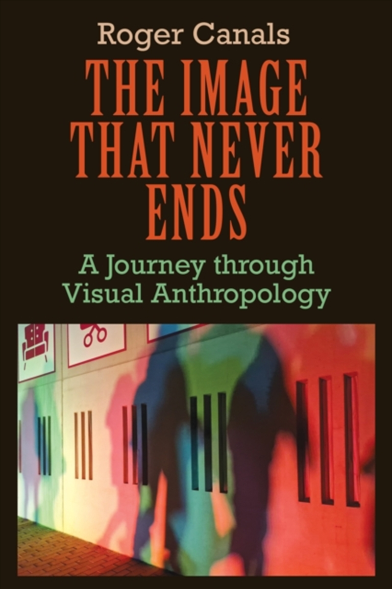 The Image That Never Ends : A Journey Through Visual Anthropology/Product Detail/Society & Culture